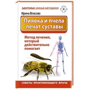 Пиявка и пчела лечат суставы. Метод лечения, который действительно помогает. Советы практикующего врача / И. Власова. - Москва: АСТ, 2014. - 188 с. - (Здоровье: умные методики)