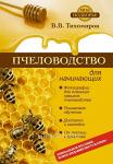 Пчеловодство для начинающих / В.В. Тихомиров. - Москва: АСТ. 2014. - 318, (2) с.: ил. +48 с. вкл.