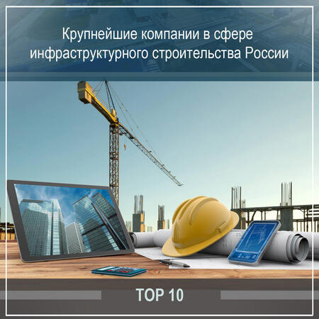 Топ 10 крупнейших компаний в сфере инфраструктурное строительство