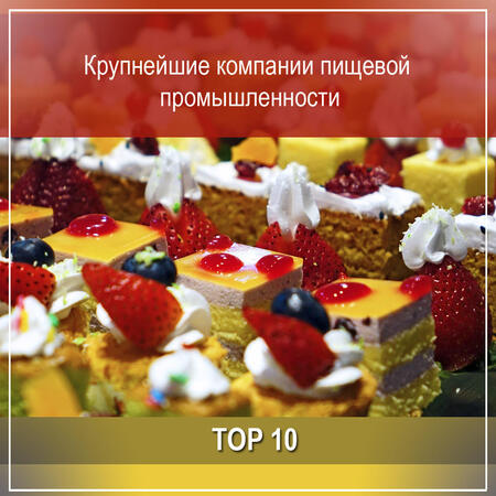 Топ 10 крупнейших компаний пищевой промышленности